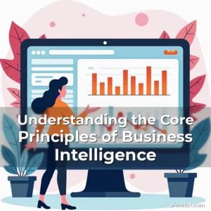 Read more about the article Understanding the Core Principles of Business Intelligence